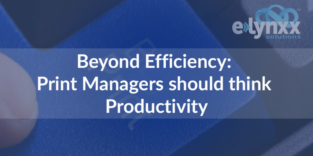 Beyond Efficiency: Print Managers should think Productivity